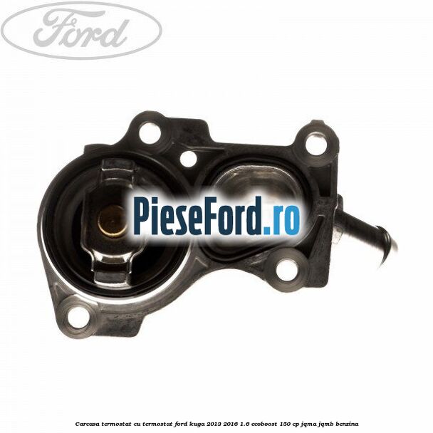 Carcasa termostat cu termostat Ford Kuga 2013-2016 1.6 EcoBoost 150 cp Carcasa termostat cu termostat Ford Kuga 2013-2016 1.6 EcoBoost 150 cp JQMA, JQMB benzina