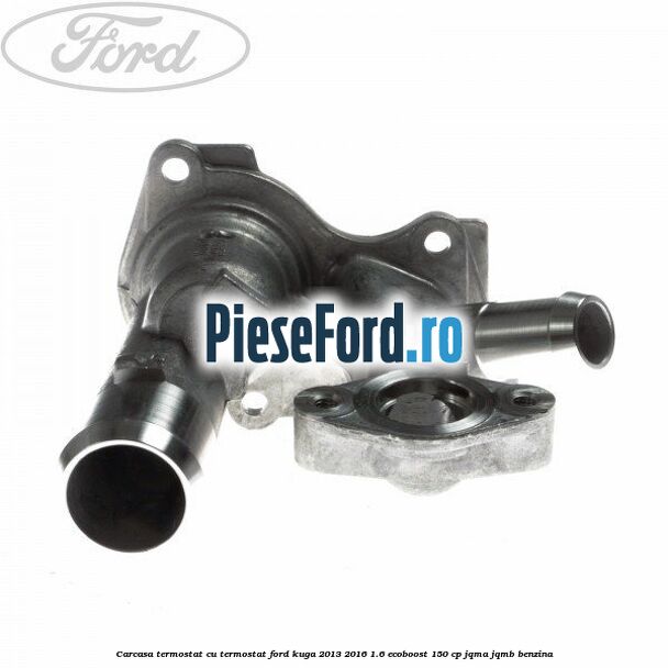 Carcasa termostat cu termostat Ford Kuga 2013-2016 1.6 EcoBoost 150 cp Carcasa termostat cu termostat Ford Kuga 2013-2016 1.6 EcoBoost 150 cp JQMA, JQMB benzina