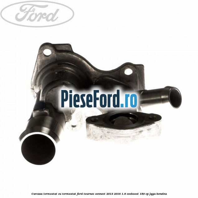 Carcasa termostat cu termostat Ford Tourneo Connect 2013-2018 1.6 EcoBoost 150 cp JQGA benzina