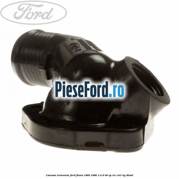 Carcasa termostat Ford Fiesta 1989-1996 1.8 D 60 cp Carcasa termostat Ford Fiesta 1989-1996 1.8 D 60 cp RTC, RTD, RTG diesel