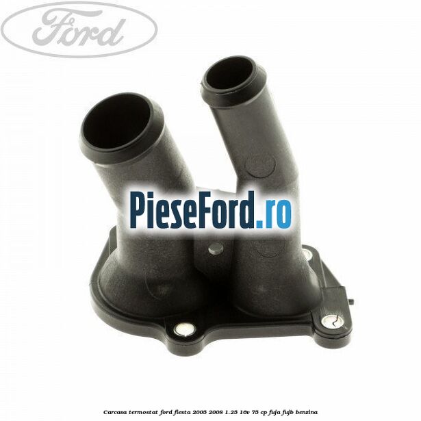 Carcasa termostat Ford Fiesta 2005-2008 1.25 16V 75 cp