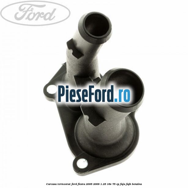 Carcasa termostat Ford Fiesta 2005-2008 1.25 16V 75 cp FUJA, FUJB benzina