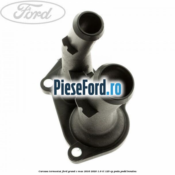 Carcasa termostat Ford Grand C-Max 2016-2020 1.6 Ti 125 cp PNDA, PNDD benzina
