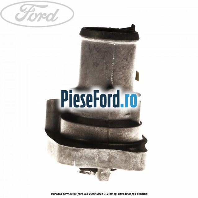 Carcasa termostat Ford Ka 2009-2016 1.2 69 cp 169A4000, FP4 benzina