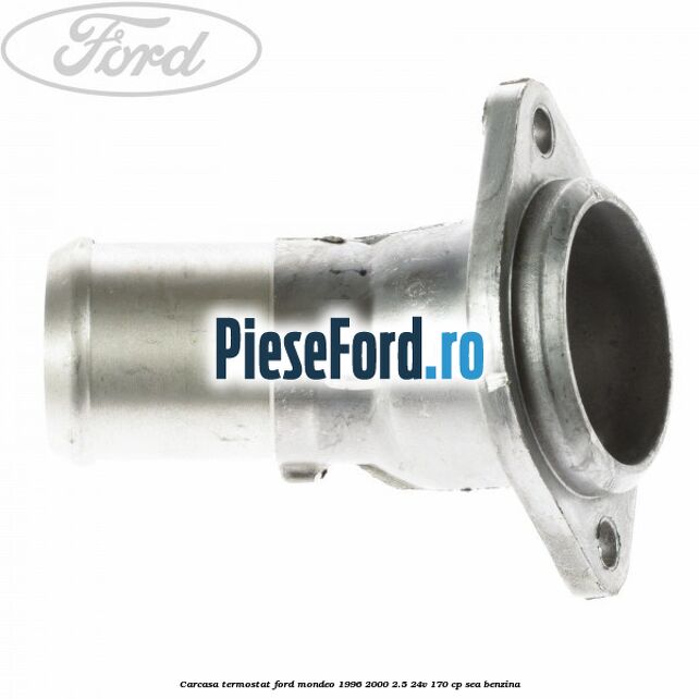 Carcasa termostat Ford Mondeo 1996-2000 2.5 24V 170 cp Carcasa termostat Ford Mondeo 1996-2000 2.5 24V 170 cp SEA benzina