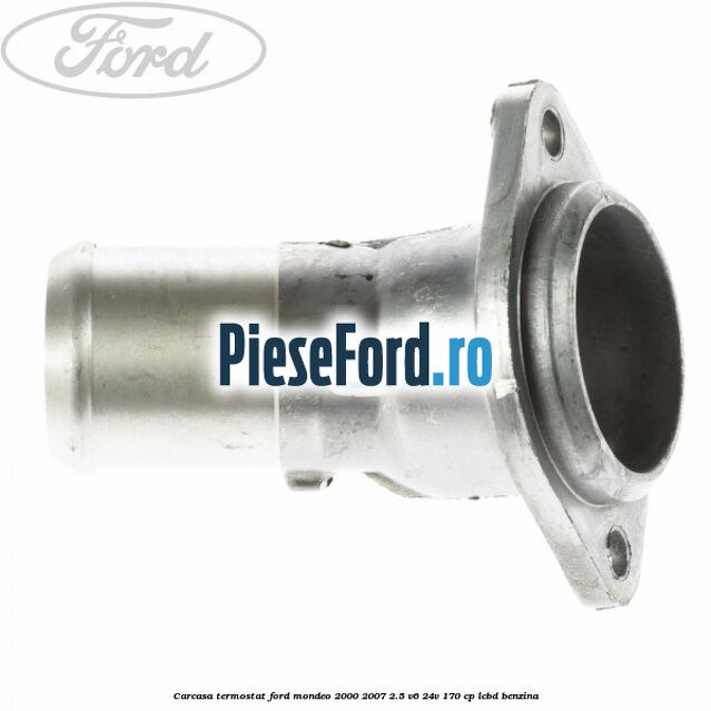 Carcasa termostat Ford Mondeo 2000-2007 2.5 V6 24V 170 cp LCBD benzina