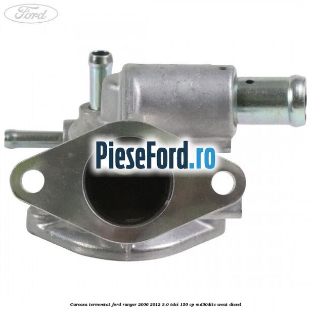 Carcasa termostat Ford Ranger 2006-2012 3.0 TDCi 156 cp MD30DITC, WEAT diesel