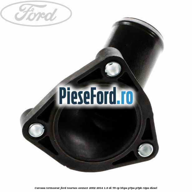 Carcasa termostat Ford Tourneo Connect 2002-2014 1.8 Di 75 cp BHPA, P7PA, P7PB, R2PA diesel