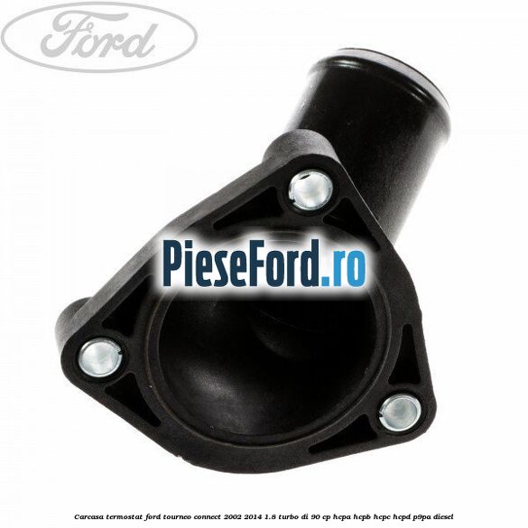 Carcasa termostat Ford Tourneo Connect 2002-2014 1.8 Turbo Di 90 cp HCPA, HCPB, HCPC, HCPD, P9PA diesel