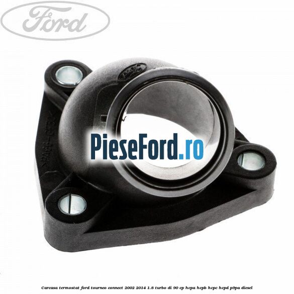 Carcasa termostat Ford Tourneo Connect 2002-2014 1.8 Turbo Di 90 cp HCPA, HCPB, HCPC, HCPD, P9PA diesel