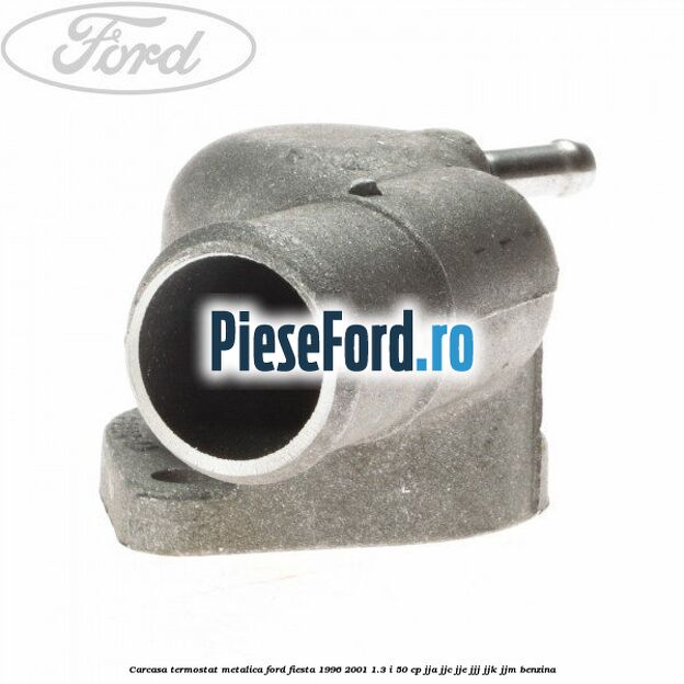 Carcasa termostat, metalica Ford Fiesta 1996-2001 1.3 i 50 cp JJA, JJC, JJE, JJJ, JJK, JJM benzina