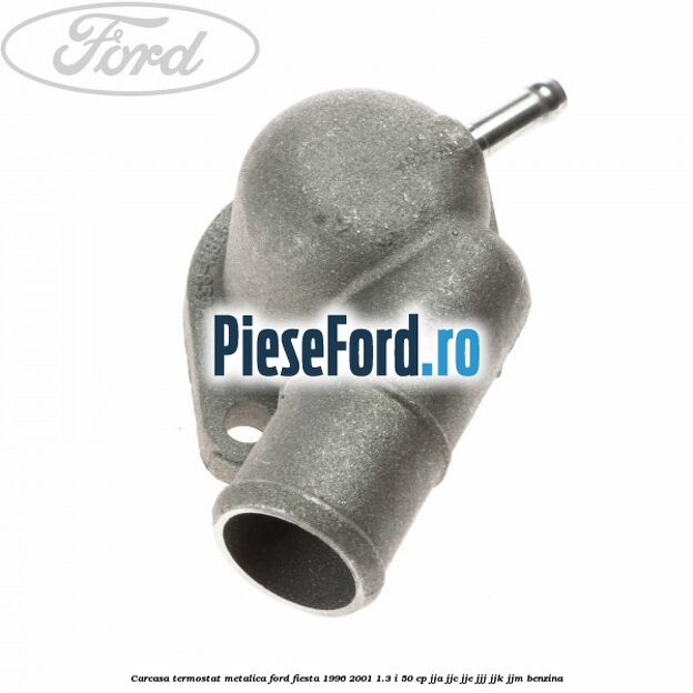 Carcasa termostat, metalica Ford Fiesta 1996-2001 1.3 i 50 cp JJA, JJC, JJE, JJJ, JJK, JJM benzina