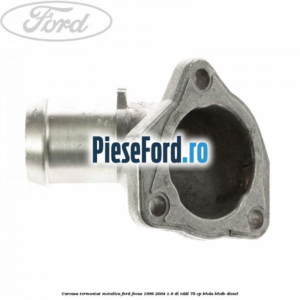 Carcasa termostat, metalica Ford Focus 1998-2004 1.8 DI/TDDi 75 cp BHDA, BHDB diesel