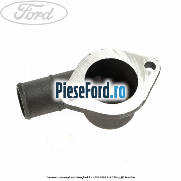 Carcasa termostat, metalica Ford Ka 1996-2008 1.3 i 50 cp JJB benzina
