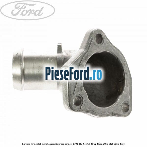 Carcasa termostat, metalica Ford Tourneo Connect 2002-2014 1.8 Di 75 cp BHPA, P7PA, P7PB, R2PA diesel