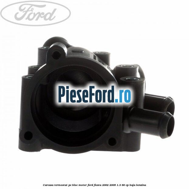 Carcasa termostat pe bloc motor Ford Fiesta 2002-2005 1.3 60 cp BAJA benzina