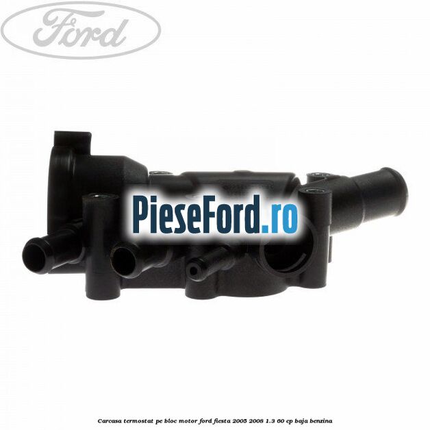 Carcasa termostat pe bloc motor Ford Fiesta 2005-2008 1.3 60 cp BAJA benzina