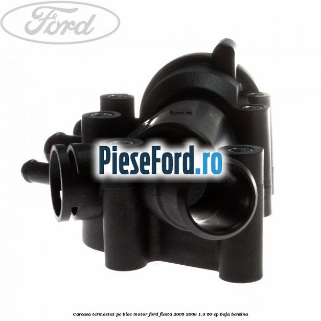 Carcasa termostat pe bloc motor Ford Fiesta 2005-2008 1.3 60 cp BAJA benzina