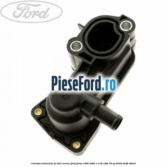 Carcasa termostat pe bloc motor Ford Focus 1998-2004 1.8 DI/TDDi 75 cp Carcasa termostat pe bloc motor Ford Focus 1998-2004 1.8 DI/TDDi 75 cp BHDA, BHDB diesel