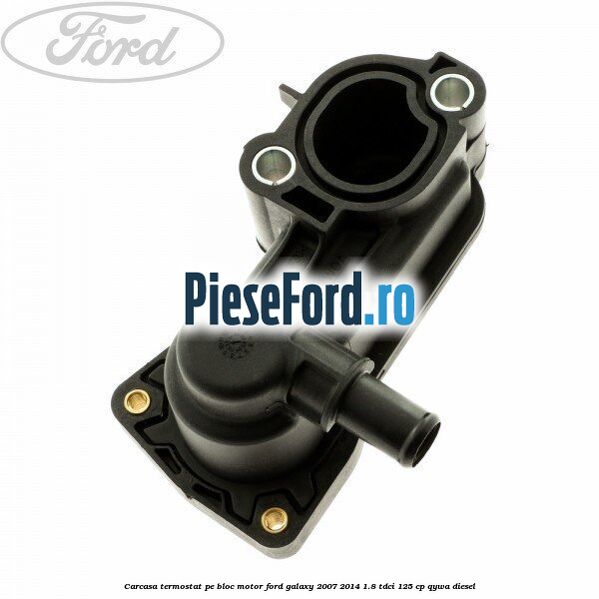 Carcasa termostat pe bloc motor Ford Galaxy 2007-2014 1.8 TDCi 125 cp Carcasa termostat pe bloc motor Ford Galaxy 2007-2014 1.8 TDCi 125 cp QYWA diesel