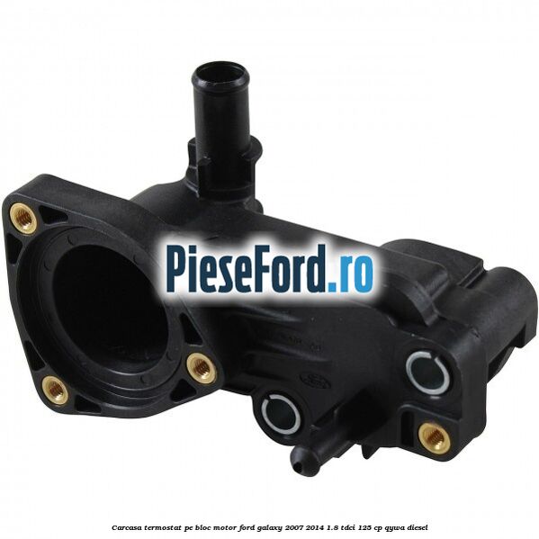 Carcasa termostat pe bloc motor Ford Galaxy 2007-2014 1.8 TDCi 125 cp Carcasa termostat pe bloc motor Ford Galaxy 2007-2014 1.8 TDCi 125 cp QYWA diesel