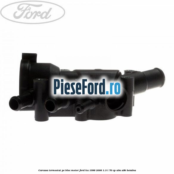 Carcasa termostat pe bloc motor Ford Ka 1996-2008 1.3 i 70 cp Carcasa termostat pe bloc motor Ford Ka 1996-2008 1.3 i 70 cp A9A, A9B benzina