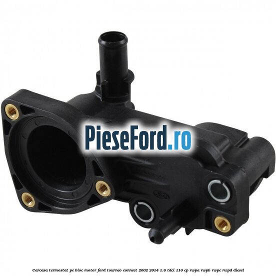 Carcasa termostat pe bloc motor Ford Tourneo Connect 2002-2014 1.8 TDCi 110 cp RWPA, RWPB, RWPC, RWPD diesel
