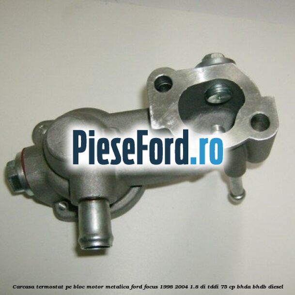 Carcasa termostat pe bloc motor, metalica Ford Focus 1998-2004 1.8 DI/TDDi 75 cp BHDA, BHDB diesel