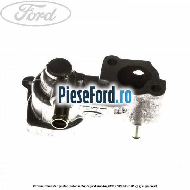 Carcasa termostat pe bloc motor, metalica Ford Mondeo 1993-1996 1.8 TD 88 cp RFM, RFN diesel