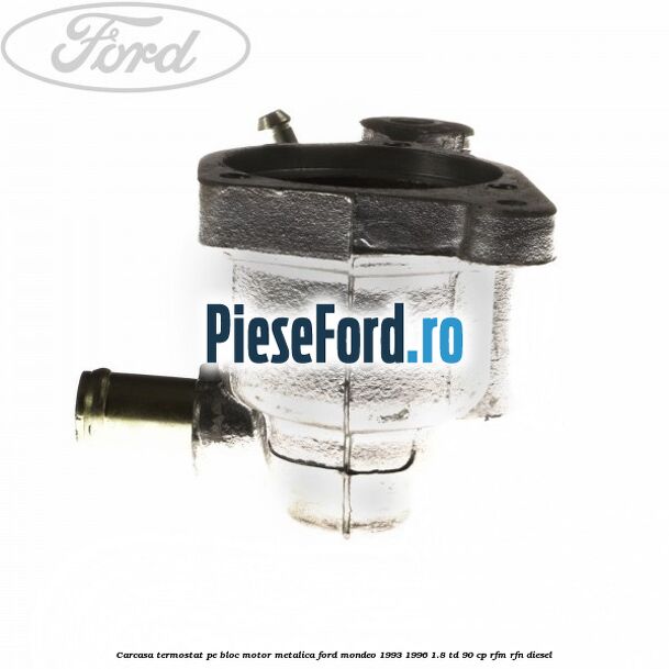Carcasa termostat pe bloc motor, metalica Ford Mondeo 1993-1996 1.8 TD 90 cp RFM, RFN diesel
