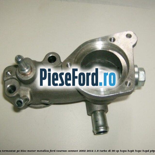 Carcasa termostat pe bloc motor, metalica Ford Tourneo Connect 2002-2014 1.8 Turbo Di 90 cp Carcasa termostat pe bloc motor, metalica Ford Tourneo Connect 2002-2014 1.8 Turbo Di 90 cp HCPA, HCPB, HCPC, HCPD, P9PA diesel