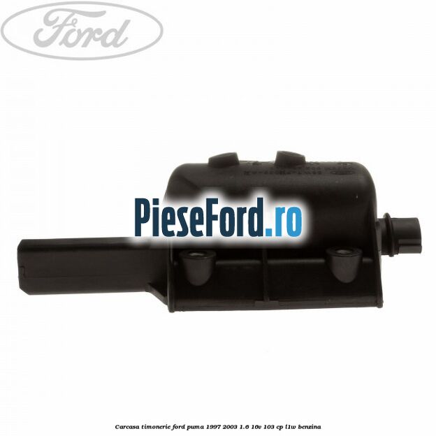 Carcasa timonerie Ford Puma 1997-2003 1.6 16V 103 cp Carcasa timonerie Ford Puma 1997-2003 1.6 16V 103 cp L1W benzina