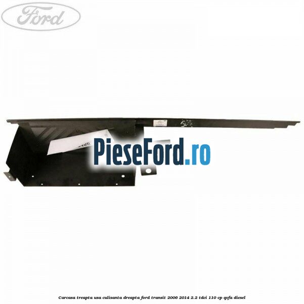 Carcasa treapta usa culisanta dreapta Ford Transit 2006-2014 2.2 TDCi 110 cp QVFA diesel
