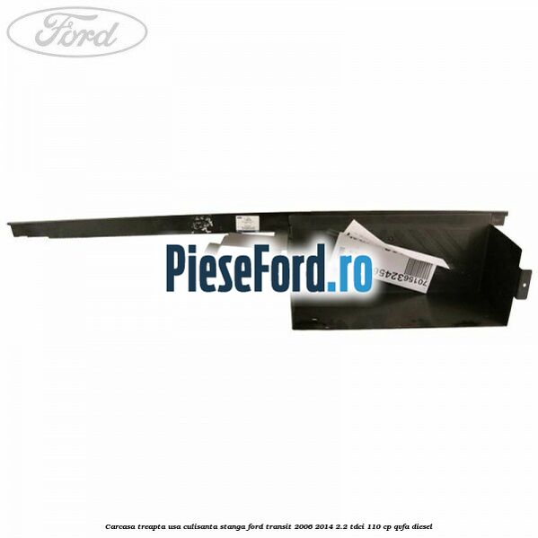 Carcasa treapta usa culisanta stanga Ford Transit 2006-2014 2.2 TDCi 110 cp QVFA diesel