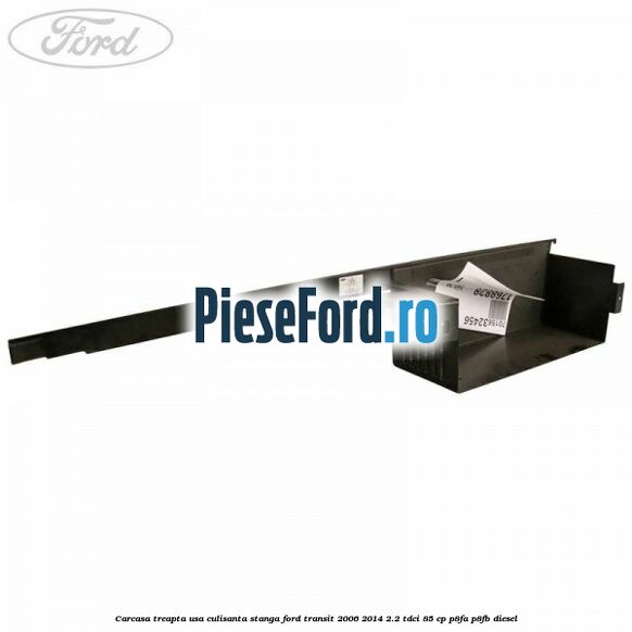 Carcasa treapta usa culisanta stanga Ford Transit 2006-2014 2.2 TDCi 85 cp P8FA, P8FB diesel