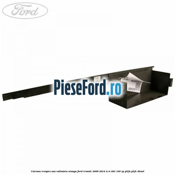 Carcasa treapta usa culisanta stanga Ford Transit 2006-2014 2.4 TDCi 100 cp PHFA, PHFC diesel