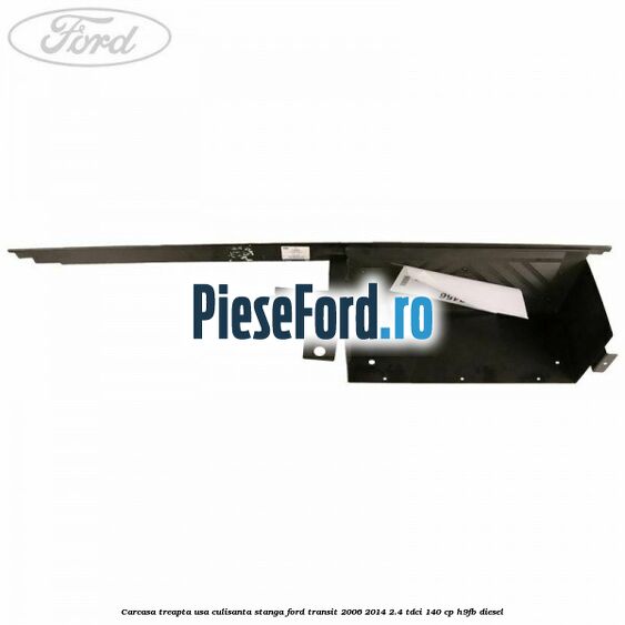 Carcasa treapta usa culisanta stanga Ford Transit 2006-2014 2.4 TDCi 140 cp H9FB diesel