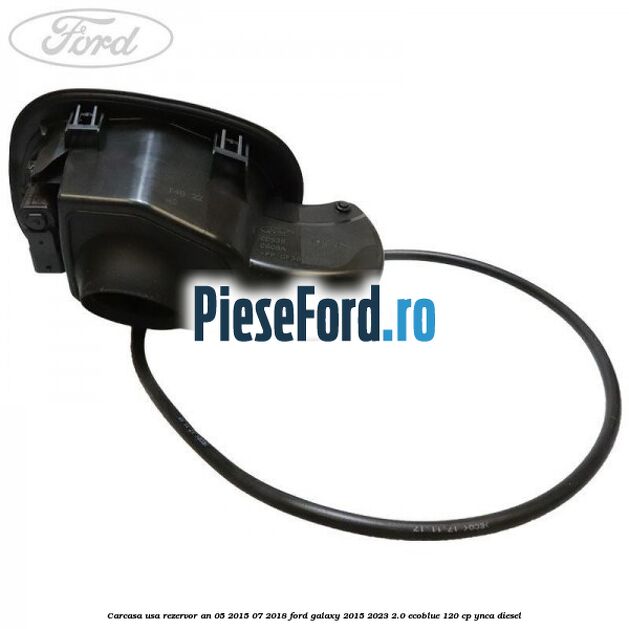 Carcasa usa rezervor an 05/2015-07/2018 Ford Galaxy 2015-2023 2.0 EcoBlue 120 cp Carcasa usa rezervor an 05/2015-07/2018 Ford Galaxy 2015-2023 2.0 EcoBlue 120 cp YNCA diesel