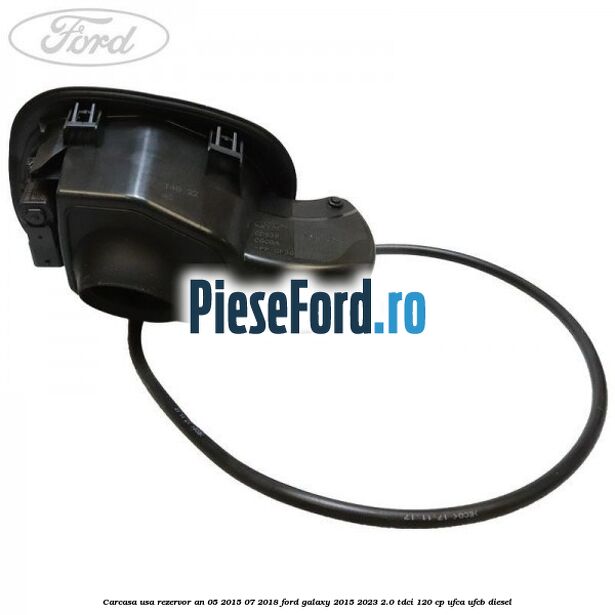 Carcasa usa rezervor an 05/2015-07/2018 Ford Galaxy 2015-2023 2.0 TDCi 120 cp Carcasa usa rezervor an 05/2015-07/2018 Ford Galaxy 2015-2023 2.0 TDCi 120 cp UFCA, UFCB diesel