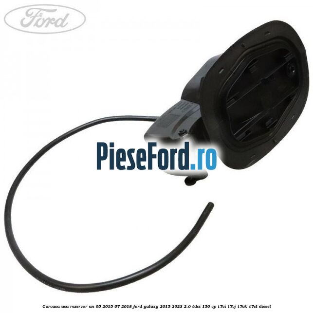 Carcasa usa rezervor an 05/2015-07/2018 Ford Galaxy 2015-2023 2.0 TDCi 150 cp Carcasa usa rezervor an 05/2015-07/2018 Ford Galaxy 2015-2023 2.0 TDCi 150 cp T7CI, T7CJ, T7CK, T7CL diesel