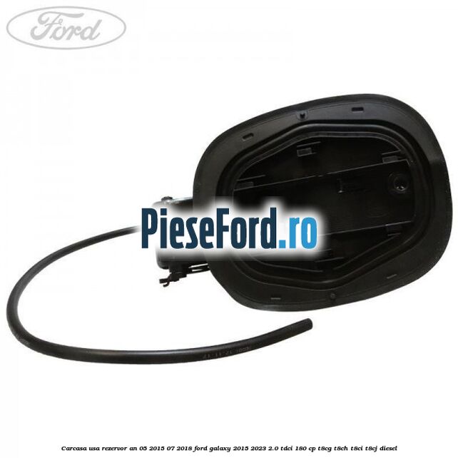 Carcasa usa rezervor an 05/2015-07/2018 Ford Galaxy 2015-2023 2.0 TDCi 180 cp T8CG, T8CH, T8CI, T8CJ diesel