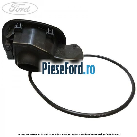Carcasa usa rezervor an 05/2015-07/2018 Ford S-Max 2015-2023 1.5 EcoBoost 160 cp UNCI, UNCJ, UNCK benzina