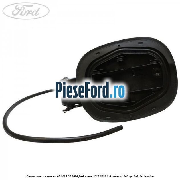 Carcasa usa rezervor an 05/2015-07/2018 Ford S-Max 2015-2023 2.0 EcoBoost 240 cp R9CD, R9CI benzina