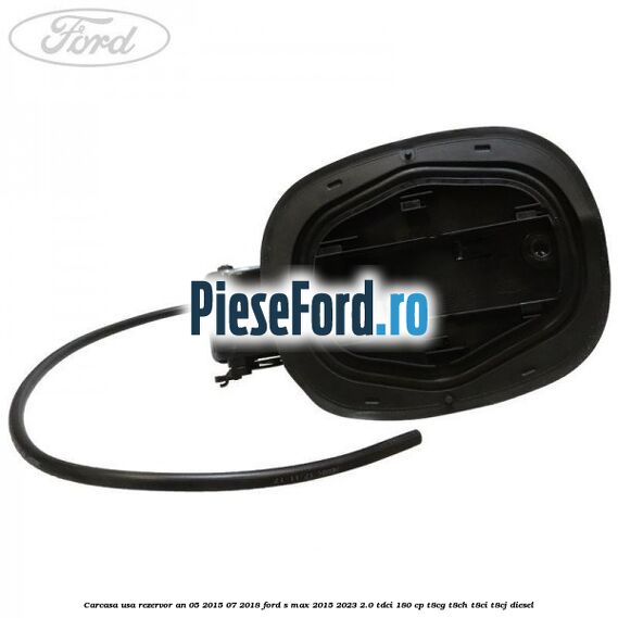 Carcasa usa rezervor an 05/2015-07/2018 Ford S-Max 2015-2023 2.0 TDCi 180 cp T8CG, T8CH, T8CI, T8CJ diesel