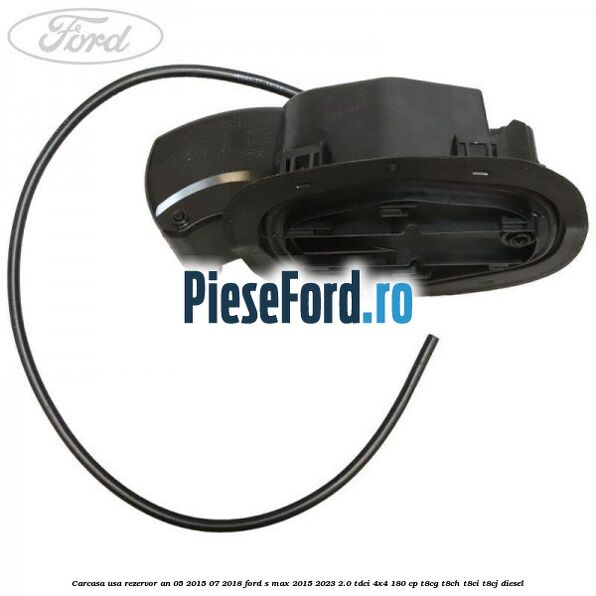 Carcasa usa rezervor an 05/2015-07/2018 Ford S-Max 2015-2023 2.0 TDCi 4x4 180 cp T8CG, T8CH, T8CI, T8CJ diesel