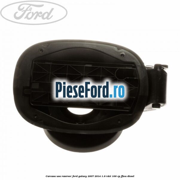 Carcasa usa rezervor Ford Galaxy 2007-2014 1.8 TDCi 100 cp FFWA diesel