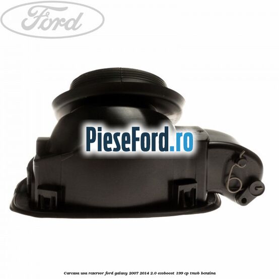 Carcasa usa rezervor Ford Galaxy 2007-2014 2.0 EcoBoost 199 cp TNWB benzina