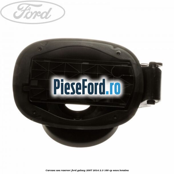 Carcasa usa rezervor Ford Galaxy 2007-2014 2.3 160 cp SEWA benzina