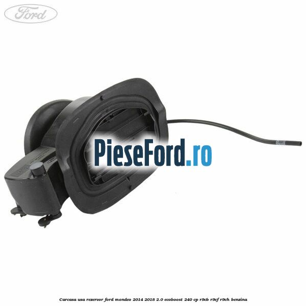 Carcasa usa rezervor Ford Mondeo 2014-2018 2.0 EcoBoost 240 cp R9CB, R9CF, R9CH benzina