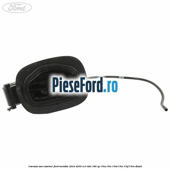 Carcasa usa rezervor Ford Mondeo 2014-2018 2.0 TDCi 150 cp T7CA, T7CC, T7CD, T7CE, T7CF, T7CN diesel